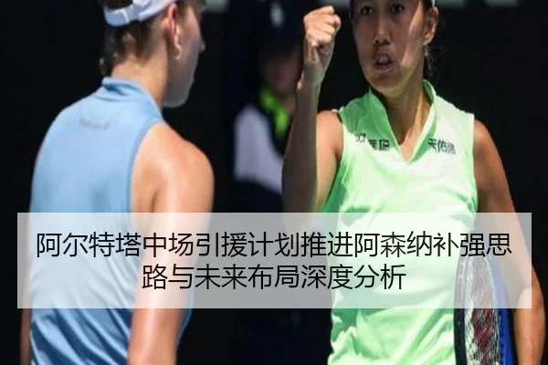 阿尔特塔中场引援计划推进阿森纳补强思路与未来布局深度分析（WMsports）